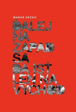 Ďalej na Západ sa dá ísť len na Východ - Maroš Hečko, vydavateľstvo Tatran