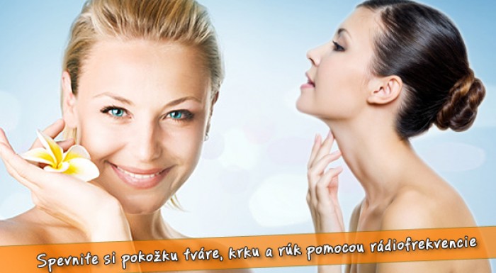 Rádiofrekvencia - ošetrenie tváre, krku, rúk, stehien a bruška.